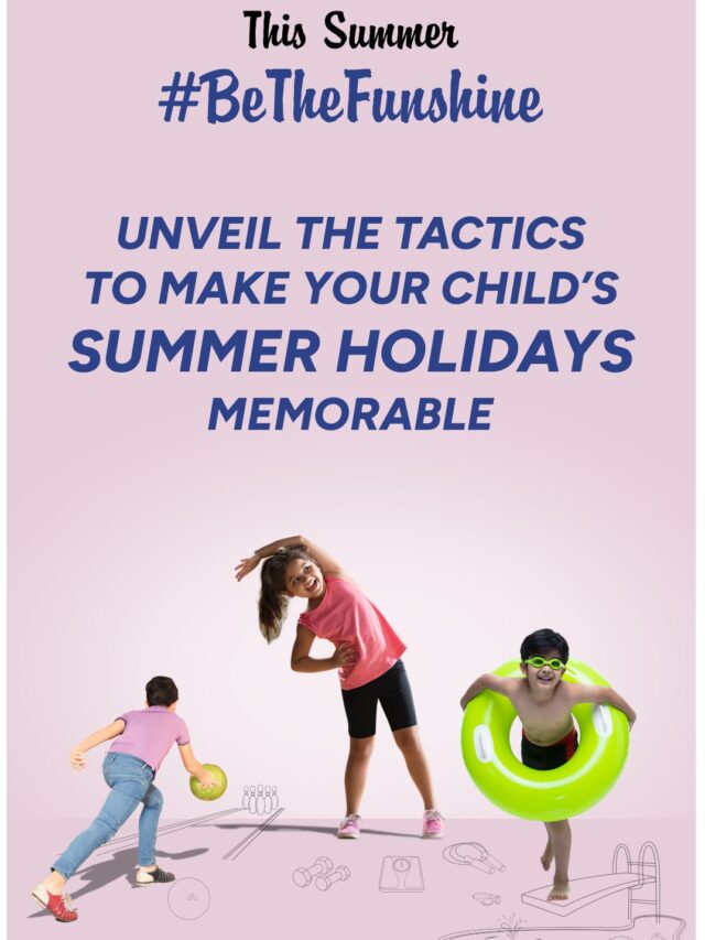 Unveil the Tactics to Make Your Child’s Summer Holidays Memorable